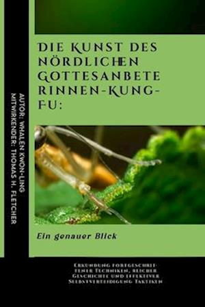 Die Kunst des nördlichen Gottesanbeterinnen-Kung-Fu