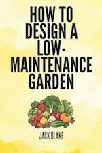 How To Design A low-Maintenance Garden