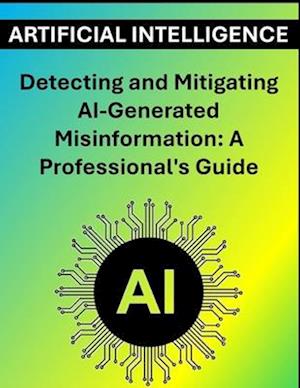 Detecting and Mitigating AI-Generated Misinformation