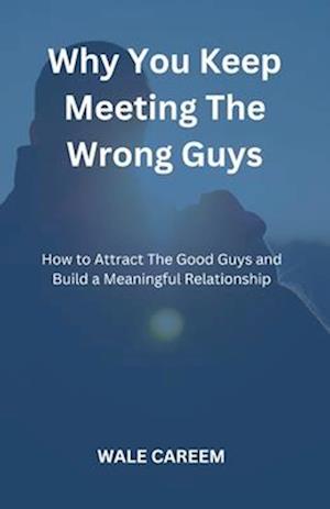 Why You Keep Meeting the Wrong Guys