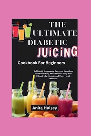 The Ultimate Diabetic Juicing Cookbooks for Beginners