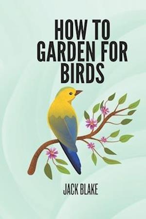 How To Garden For Birds