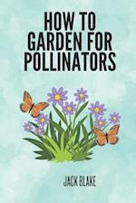 How To Garden For Pollinators