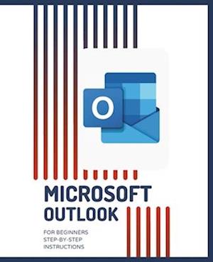 MICROSOFT OUTLOOK for Beginners Step-by-Step Instructions