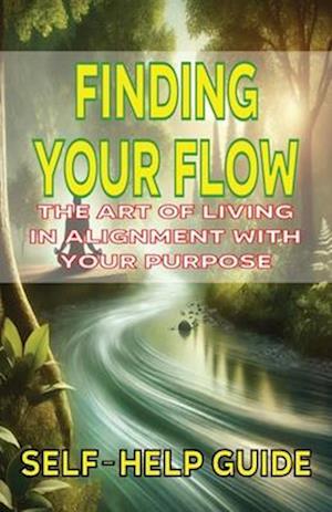 Finding Your Flow The Art of Living in Alignment with Your Purpose