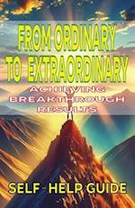 From Ordinary to Extraordinary Achieving Breakthrough Results