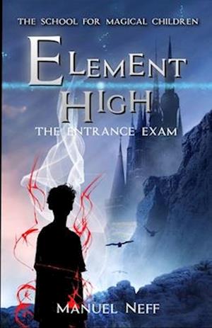 Element High - The School for Magical Children - Book 1 - The Entrance Exam