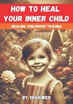 How to Heal Your Inner Child