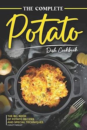 The Complete Potato Dish Cookbook