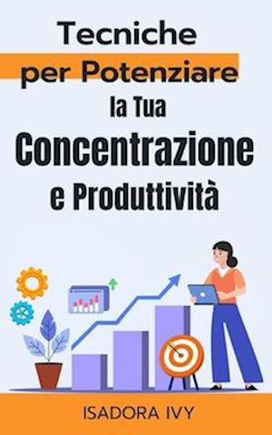 Tecniche per Potenziare la Tua Concentrazione e Produttività