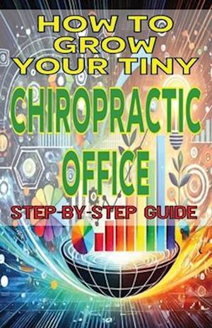 How to Grow Your Tiny Chiropractic Office