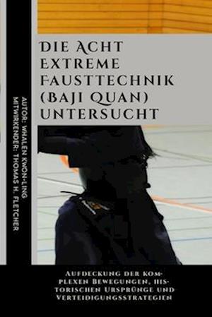 Die Acht Extreme Fausttechnik (Baji Quan) untersucht