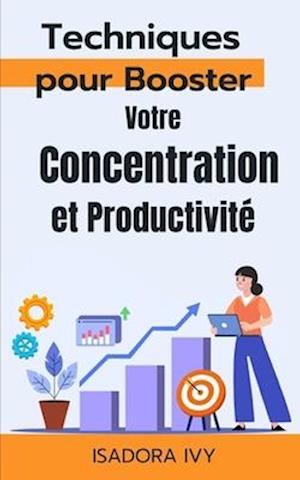 Techniques pour Booster Votre Concentration et Productivité