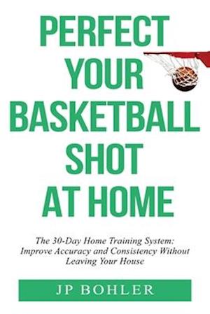 Perfect Your Basketball Shot At Home