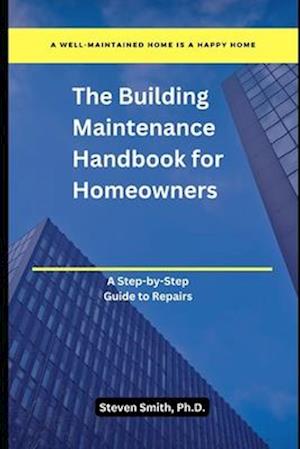 The Building Maintenance Handbook for Homeowners