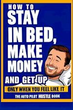 How to Stay in Bed, Make Money, and Get Up Only When You Feel Like It