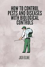 How To Control Pests And Diseases With Biological Controls.