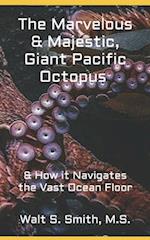 The Marvelous & Majestic, Giant Pacific Octopus, Enteroctopus Dofleini