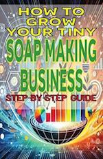 How to Grow Your Tiny Soap Making Business