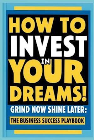 How to Invest in Your Dreams! Grind Now Shine Later