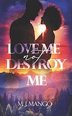 Love Me, Not Destroy Me