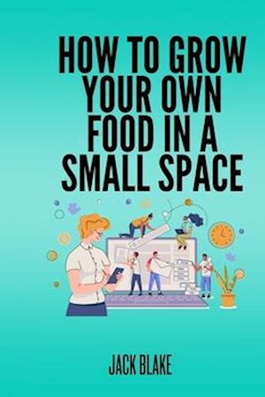 How To Grow Your Own Food In A Small Space