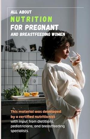 All about nutrition for pregnant and breastfeeding women.