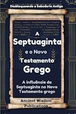 A Septuaginta e o Novo Testamento Grego (Desbloqueando a Sabedoria Antiga)