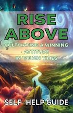 Rise Above Cultivating a Winning Attitude in Tough Times