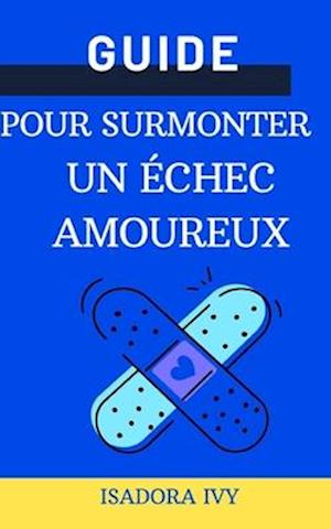 Guide pour surmonter un échec amoureux