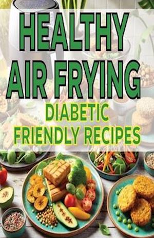 Healthy Air Frying Diabetic-Friendly Recipes