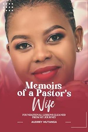 Memoirs of a Pastor's Wife FOUNDATIONAL LESSONS GLEANED FROM MY JOURNEY