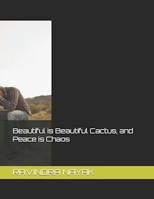 Beautiful is Beautiful Cactus, and Peace is Chaos