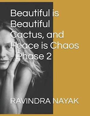 Beautiful is Beautiful Cactus, and Peace is Chaos - Phase 2