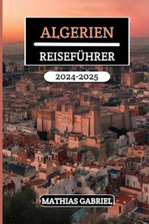 Algerien Reiseführer 2024 - 2025