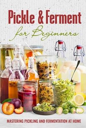 Pickle & Ferment for Beginners