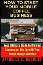 How to Start Your Mobile Coffee Business