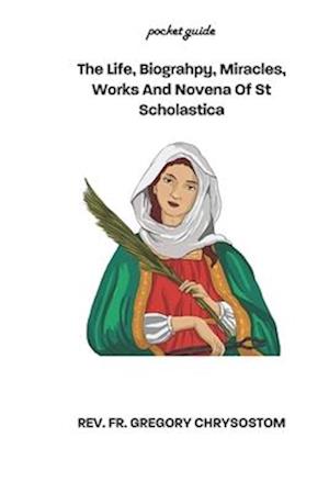 The Life, Biograhpy, Miracles, Works And Novena Of St Scholastica