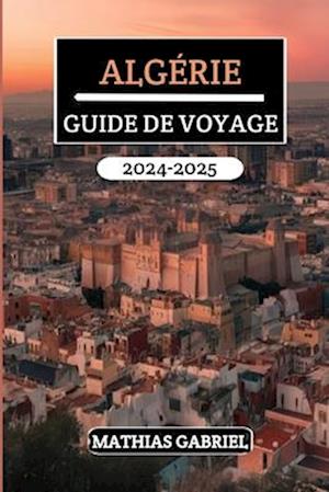 Algérie Guide de Voyage 2024 - 2025