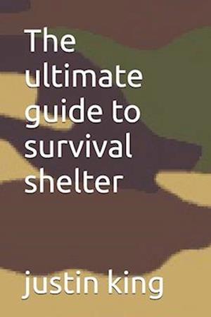 The ultimate guide to survival shelter