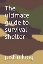 The ultimate guide to survival shelter