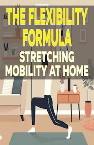 The Flexibility Formula Stretching Mobility at Home