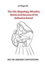 The Life, Biograhpy, Miracles, Works And Novena Of St Katharine Drexel