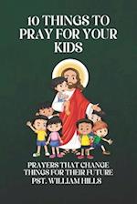 10 Things To Pray For Your Kids