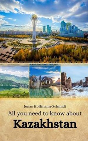 All you need to know about Kazakhstan