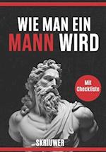 Wie man ein Mann wird Ein Selbsthilfebuch für Männer