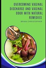 Overcoming Vaginal Discharge And Vaginal Odor With Natural Remedies