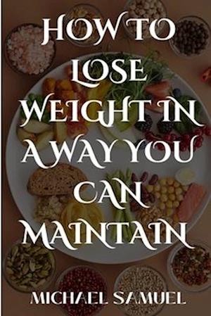 How to lose weight in a way you can maintain