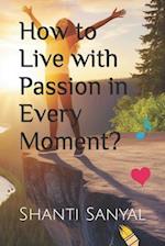 How to Live with Passion in Every Moment?