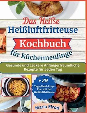 Das Heiße Heißluftfritteuse Kochbuch für Küchenneulinge